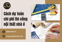 Cách dự toán chi phí thi công nội thất nhà ở