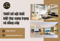 Thiết kế nội thất biệt thự sang trọng và đẳng cấp
