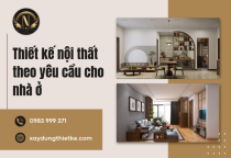 Thiết kế nội thất theo yêu cầu cho nhà ở