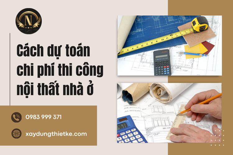 Cách dự toán chi phí thi công nội thất nhà ở giúp kiểm soát ngân sách hiệu quả
